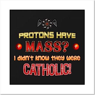 Protons have mass? I didn't know they were Catholic science Physics pun Posters and Art